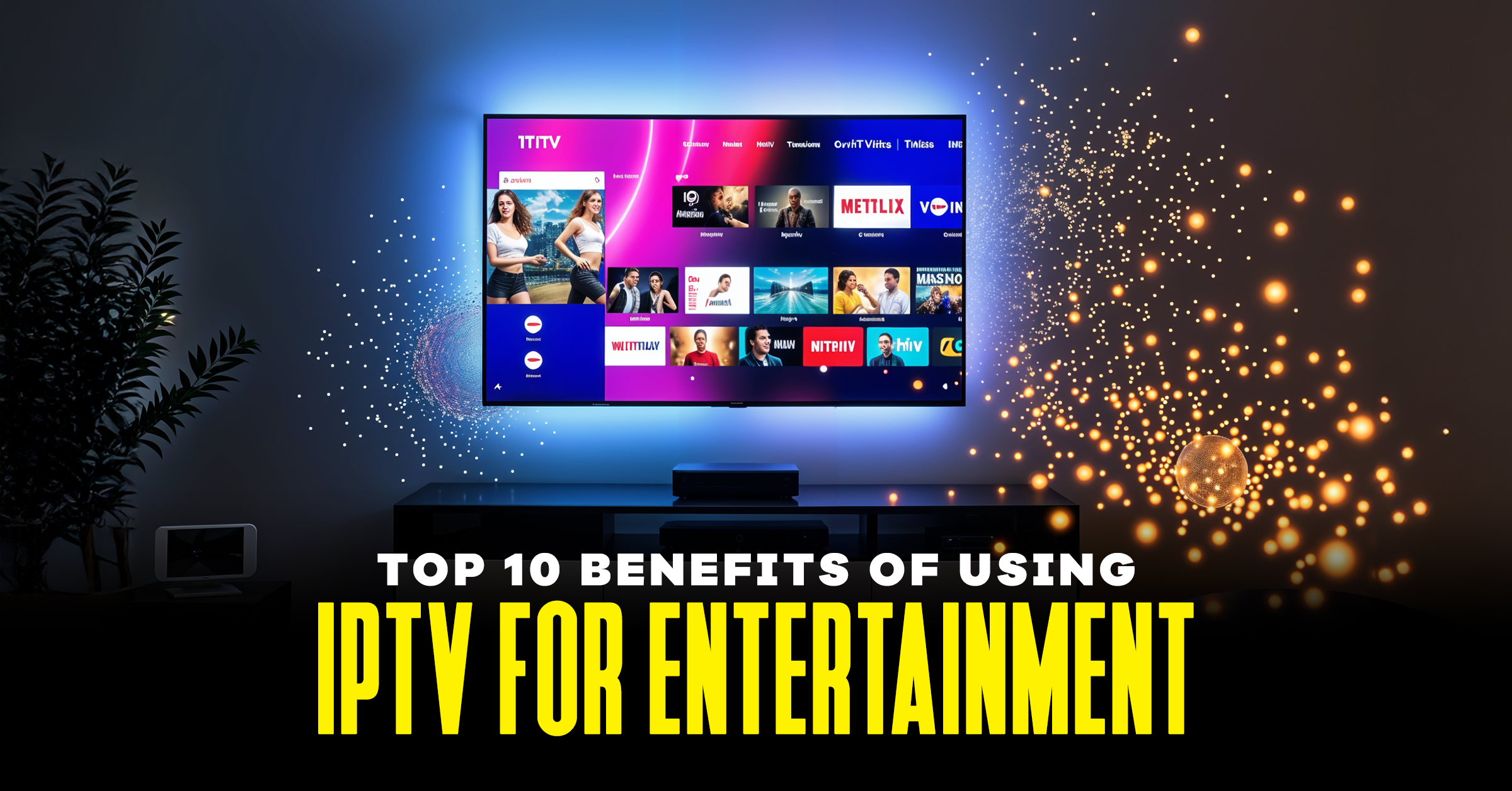 Top 10 Benefits of Using IPTV for Entertainment